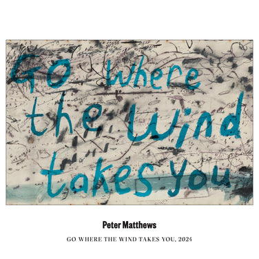 PETER MATTHEWS | GO WHERE THE WIND TAKES YOU | 2024