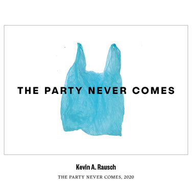 KEVIN A. RAUSCH | THE PARTY NEVER COMES | 2020