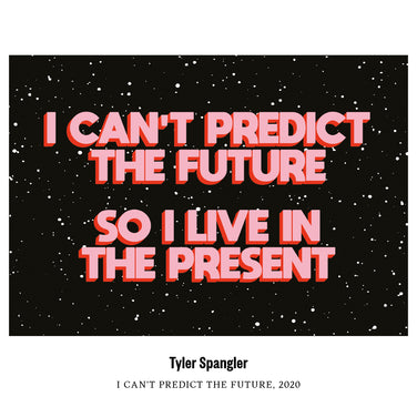 TYLER SPANGLER | I CAN’T PREDICT THE FUTURE | 2020
