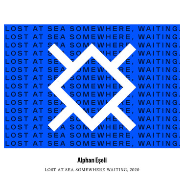 ALPHAN EŞELİ | LOST AT SEA SOMEWHERE WAITING | 2020